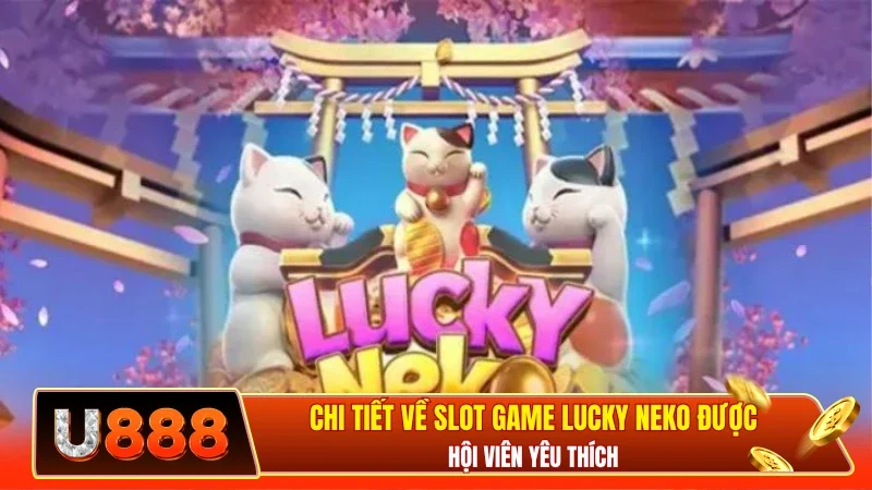 Chi tiết về slot game lucky neko được hội viên yêu thích