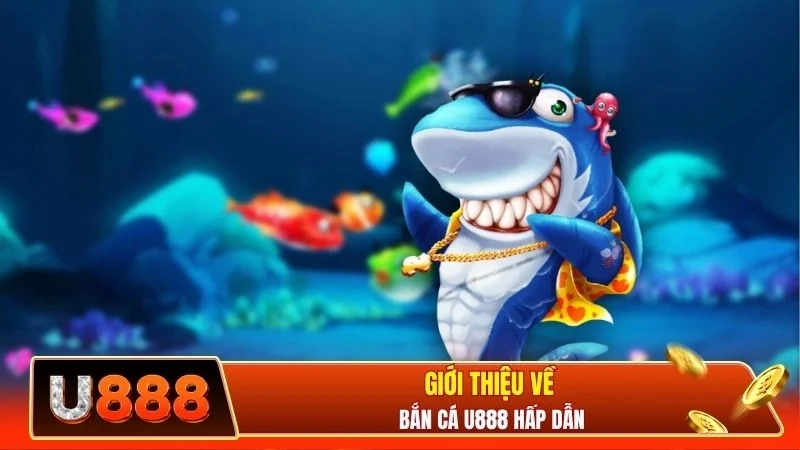 Giới thiệu về bắn cá U888 hấp dẫn