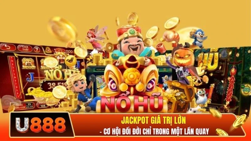 Jackpot giá trị lớn - Cơ hội đổi đời chỉ trong một lần quay