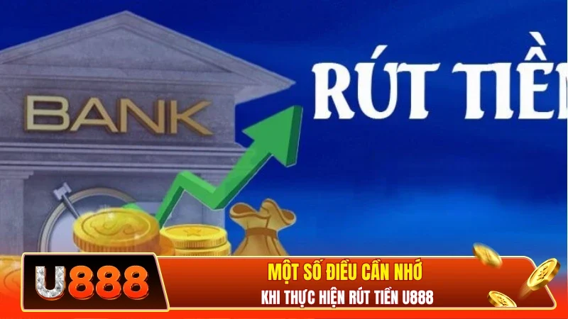 Một số điều cần nhớ khi thực hiện rút tiền U888