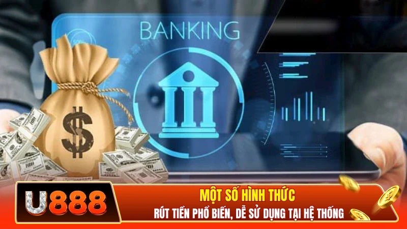 Một số hình thức rút tiền phổ biến, dễ sử dụng tại hệ thống