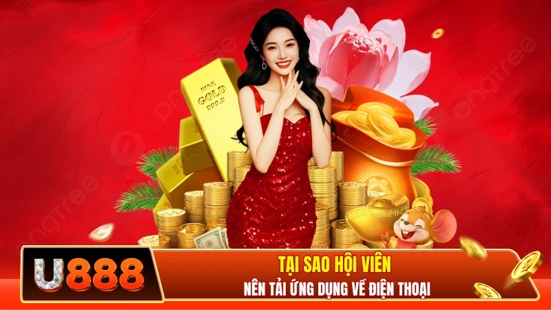 Tại sao hội viên nên tải ứng dụng về điện thoại