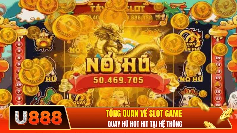Tổng quan về slot game quay hũ hot hit tại hệ thống