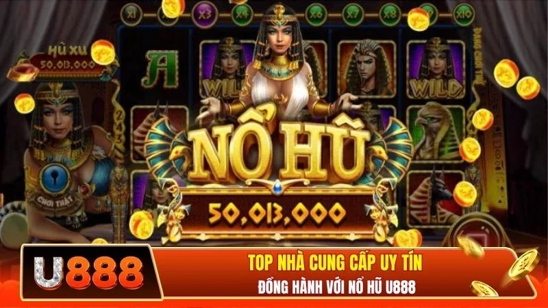 Top nhà cung cấp uy tín đồng hành với nổ hũ U888